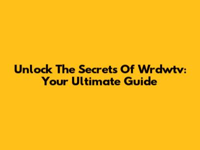 Unlock The Secrets Of Wrdwtv: Your Ultimate Guide