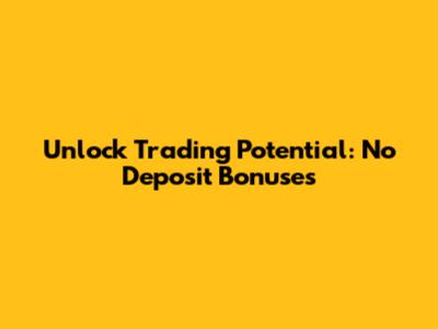 Unlock Trading Potential: No Deposit Bonuses