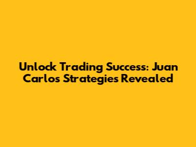 Unlock Trading Success: Juan Carlos Strategies Revealed