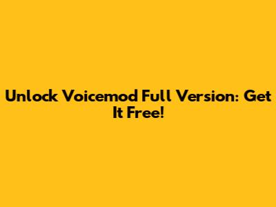 Unlock Voicemod Full Version: Get It Free!