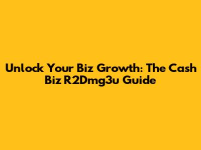 Unlock Your Biz Growth: The Cash Biz R2Dmg3u Guide