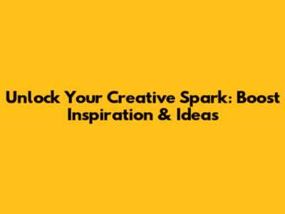 Unlock Your Creative Spark: Boost Inspiration & Ideas