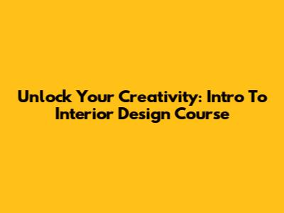 Unlock Your Creativity: Intro To Interior Design Course