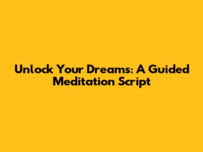 Unlock Your Dreams: A Guided Meditation Script