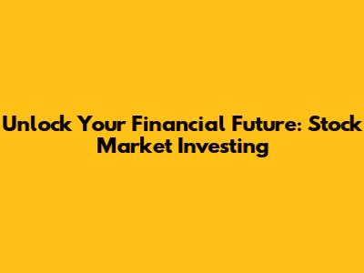 Unlock Your Financial Future: Stock Market Investing