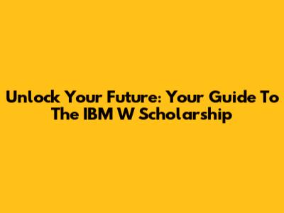 Unlock Your Future: Your Guide To The IBM W Scholarship