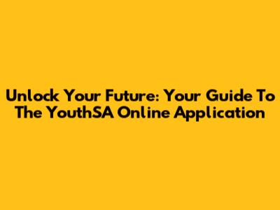 Unlock Your Future: Your Guide To The YouthSA Online Application