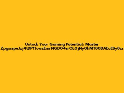 Unlock Your Gaming Potential: Master ZpgssspeJzj4tDP1TcwzEmrNGD04srOL0jNy0hMT80DAEuEBy8zs