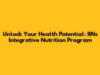 Unlock Your Health Potential: IIN's Integrative Nutrition Program