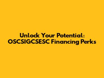 Unlock Your Potential: OSCSIGCSESC Financing Perks