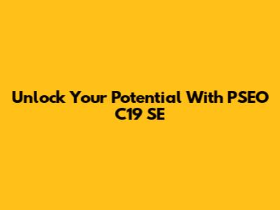 Unlock Your Potential With PSEO C19 SE
