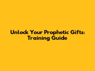 Unlock Your Prophetic Gifts: Training Guide