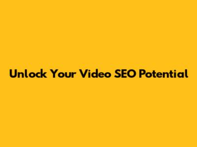 Unlock Your Video SEO Potential