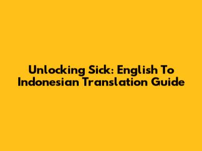 Unlocking "Sick": English To Indonesian Translation Guide