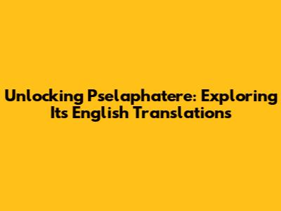 Unlocking 'Pselaphatere': Exploring Its English Translations