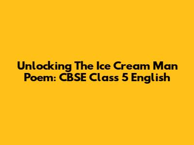 Unlocking 'The Ice Cream Man' Poem: CBSE Class 5 English