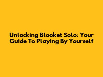Unlocking Blooket Solo: Your Guide To Playing By Yourself