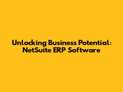 Unlocking Business Potential: NetSuite ERP Software