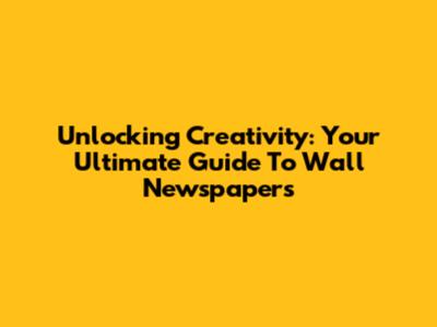 Unlocking Creativity: Your Ultimate Guide To Wall Newspapers