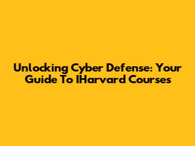 Unlocking Cyber Defense: Your Guide To IHarvard Courses
