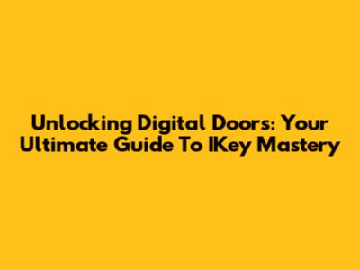 Unlocking Digital Doors: Your Ultimate Guide To IKey Mastery