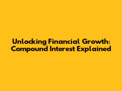 Unlocking Financial Growth: Compound Interest Explained