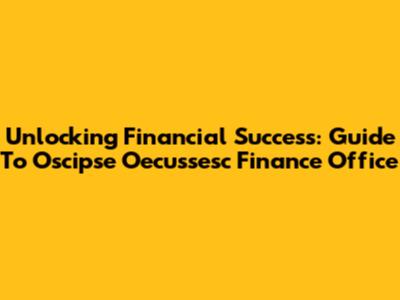 Unlocking Financial Success: Guide To Oscipse Oecussesc Finance Office