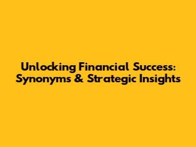 Unlocking Financial Success: Synonyms & Strategic Insights