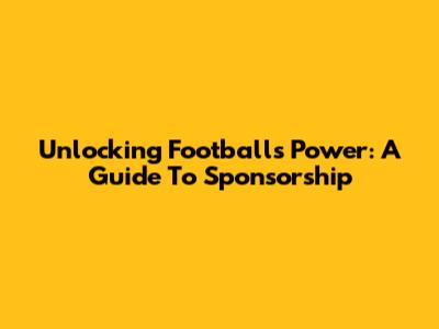 Unlocking Football's Power: A Guide To Sponsorship
