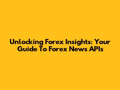 Unlocking Forex Insights: Your Guide To Forex News APIs