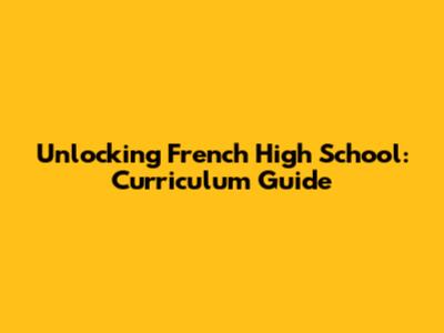 Unlocking French High School: Curriculum Guide