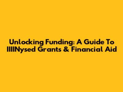 Unlocking Funding: A Guide To IIIINysed Grants & Financial Aid
