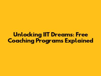 Unlocking IIT Dreams: Free Coaching Programs Explained
