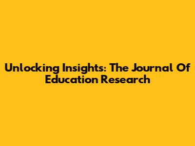 Unlocking Insights: The Journal Of Education Research