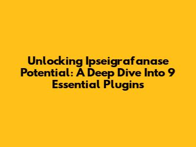 Unlocking Ipseigrafanase Potential: A Deep Dive Into 9 Essential Plugins