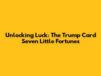 Unlocking Luck: The Trump Card Seven Little Fortunes