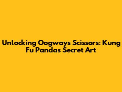 Unlocking Oogway's Scissors: Kung Fu Panda's Secret Art