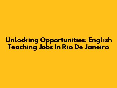 Unlocking Opportunities: English Teaching Jobs In Rio De Janeiro