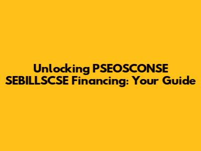 Unlocking PSEOSCONSE SEBILLSCSE Financing: Your Guide
