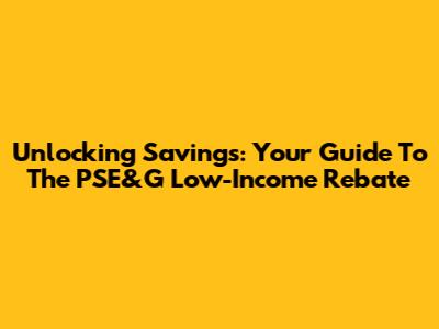 Unlocking Savings: Your Guide To The PSE&G Low-Income Rebate