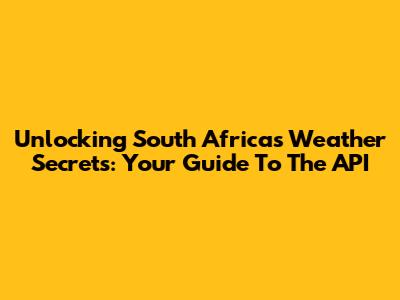 Unlocking South Africa's Weather Secrets: Your Guide To The API