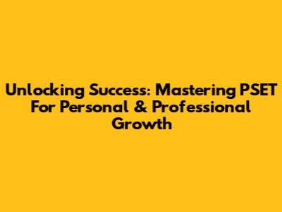 Unlocking Success: Mastering PSET For Personal & Professional Growth