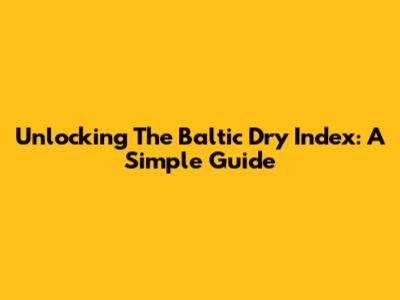 Unlocking The Baltic Dry Index: A Simple Guide