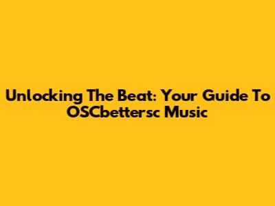 Unlocking The Beat: Your Guide To OSCbettersc Music