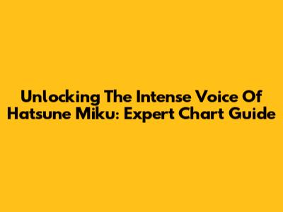Unlocking The Intense Voice Of Hatsune Miku: Expert Chart Guide