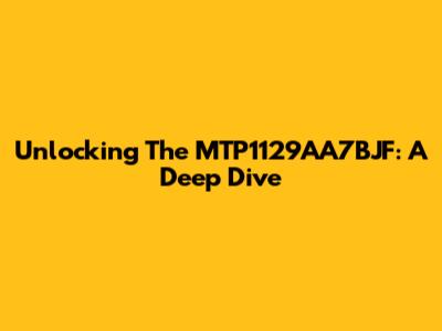 Unlocking The MTP1129AA7BJF: A Deep Dive
