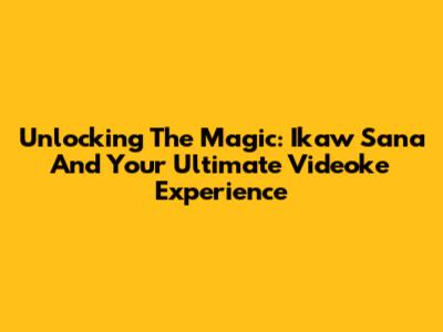 Unlocking The Magic: 'Ikaw Sana' And Your Ultimate Videoke Experience