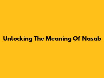 Unlocking The Meaning Of Nasab