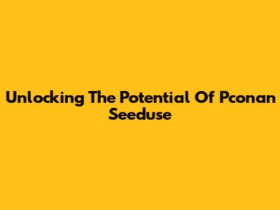 Unlocking The Potential Of Pconan Seeduse