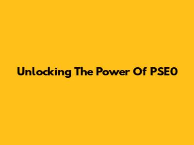 Unlocking The Power Of PSE0
